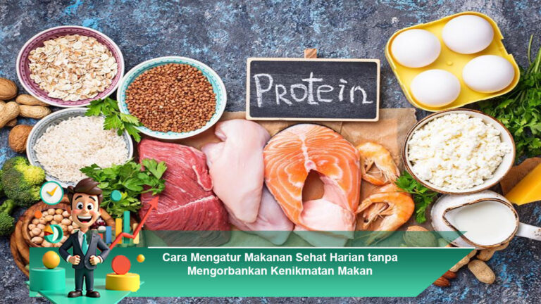 Cara-Mengatur-Makanan-Sehat-Harian-tanpa-Mengorbankan-Kenikmatan-Makan