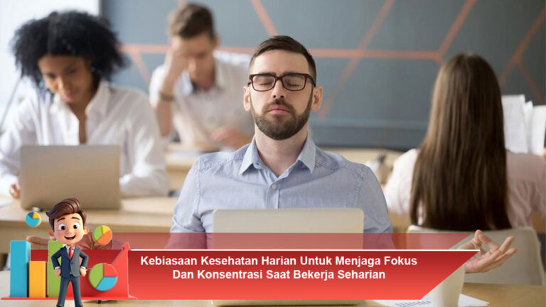 Kebiasaan-Kesehatan-Harian-Untuk-Menjaga-Fokus-Dan-Konsentrasi-Saat-Bekerja-Seharian