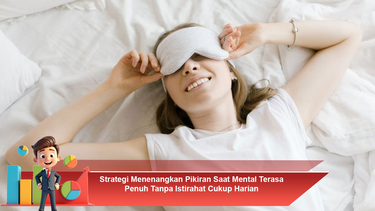 Strategi-Menenangkan-Pikiran-Saat-Mental-Terasa-Penuh-Tanpa-Istirahat-Cukup-Harian