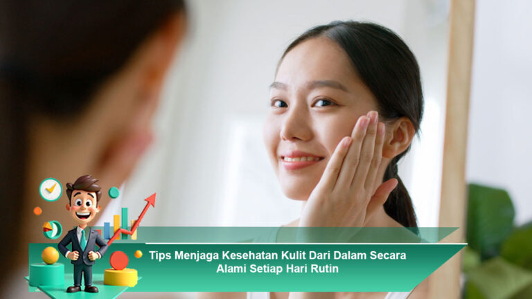 Tips-Menjaga-Kesehatan-Kulit-Dari-Dalam-Secara-Alami-Setiap-Hari-Rutin
