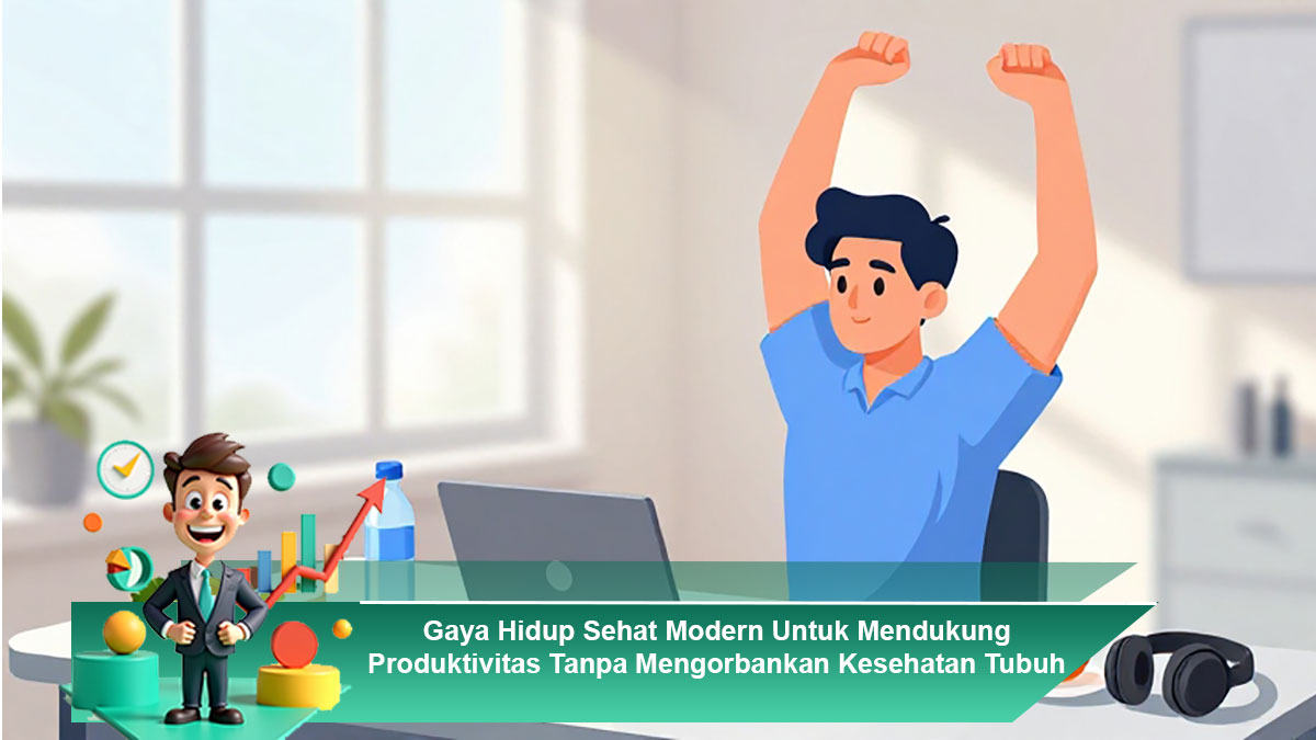 Gaya-Hidup-Sehat-Modern-Untuk-Mendukung-Produktivitas-Tanpa-Mengorbankan-Kesehatan-Tubuh