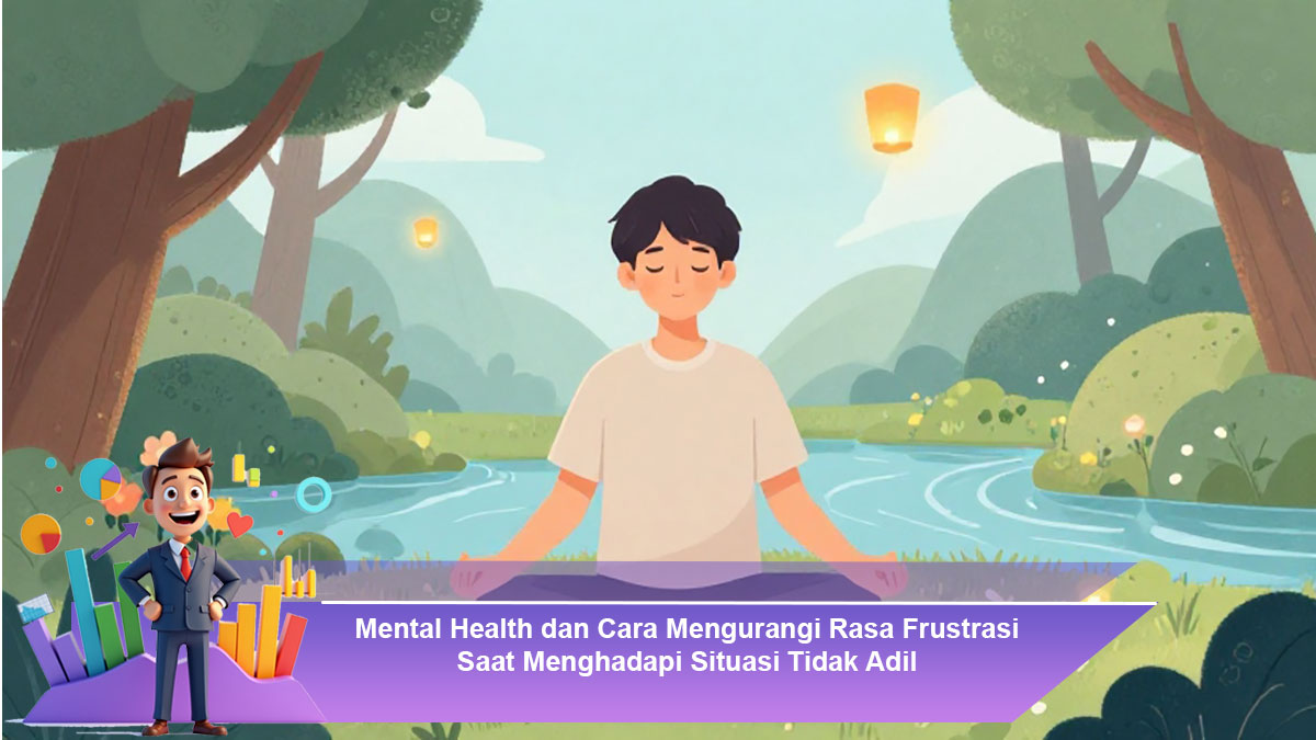 Mental-Health-dan-Cara-Mengurangi-Rasa-Frustrasi-Saat-Menghadapi-Situasi-Tidak-Adil