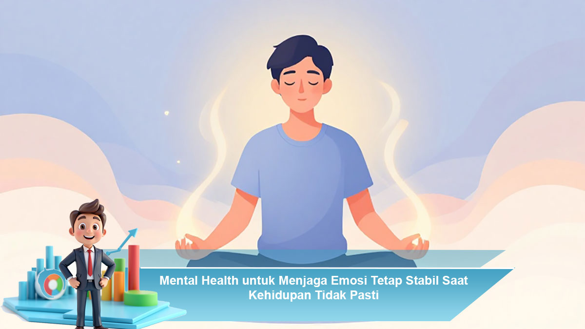 Mental-Health-untuk-Menjaga-Emosi-Tetap-Stabil-Saat-Kehidupan-Tidak-Pasti