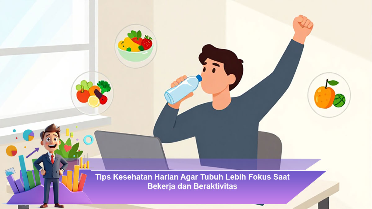 Tips-Kesehatan-Harian-Agar-Tubuh-Lebih-Fokus-Saat-Bekerja-dan-Beraktivitas